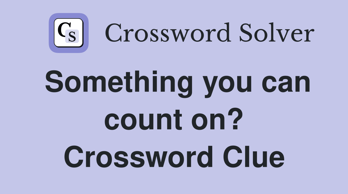 Something you can count on? Crossword Clue