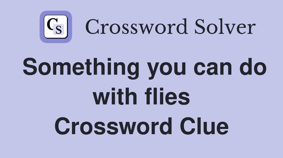 Something you can do with flies Crossword Clue
