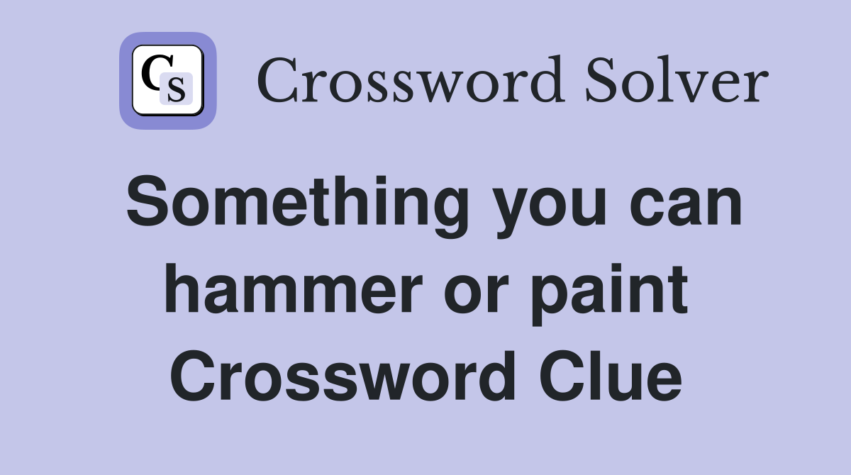 Something you can hammer or paint Crossword Clue