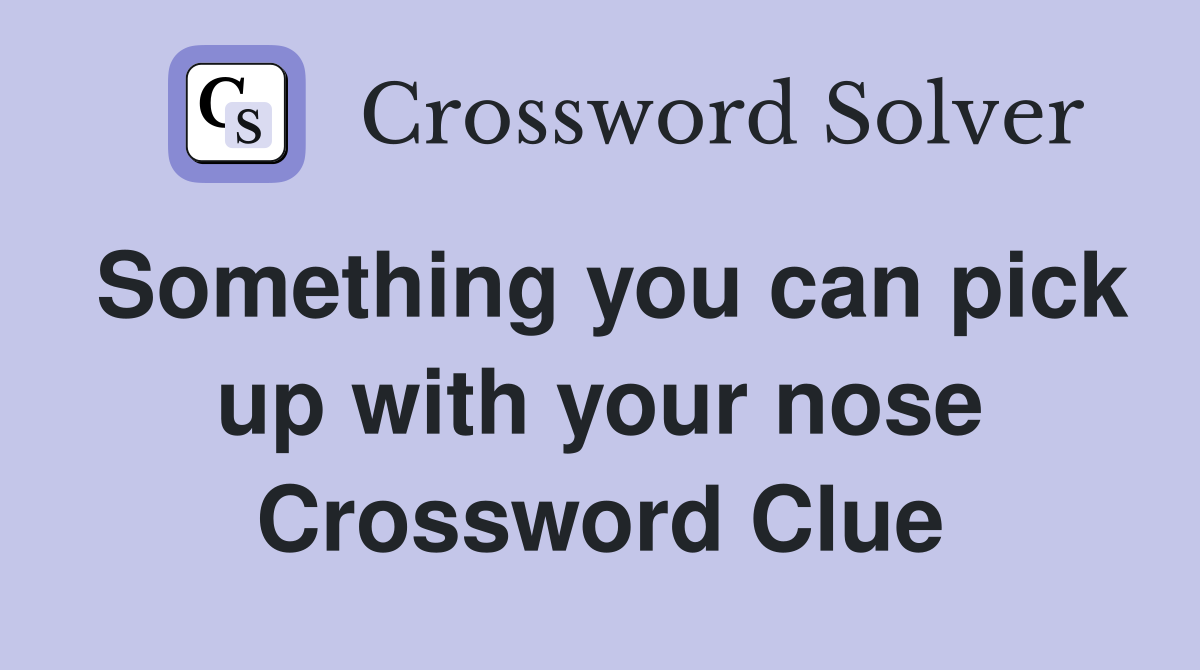 Something you can pick up with your nose Crossword Clue
