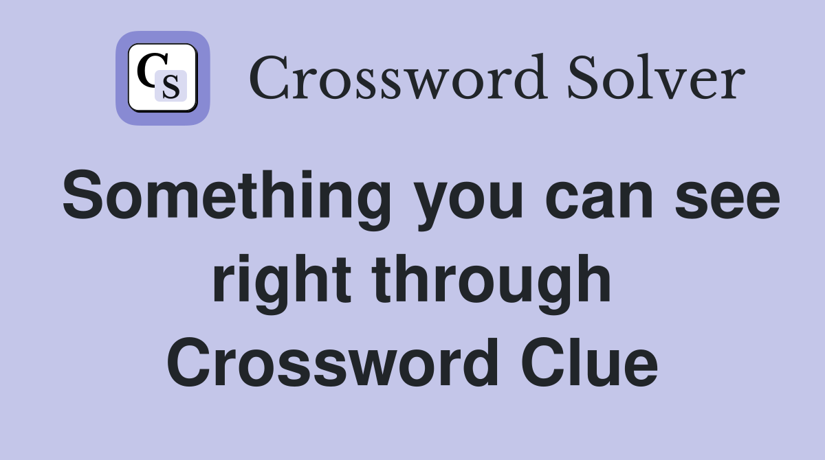 Something you can see right through Crossword Clue