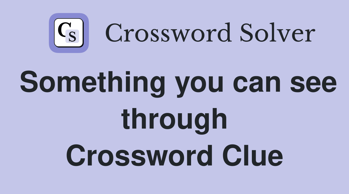 Something you can see through Crossword Clue