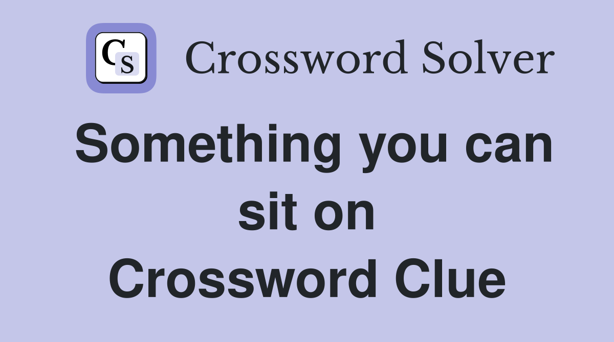 Something you can sit on Crossword Clue