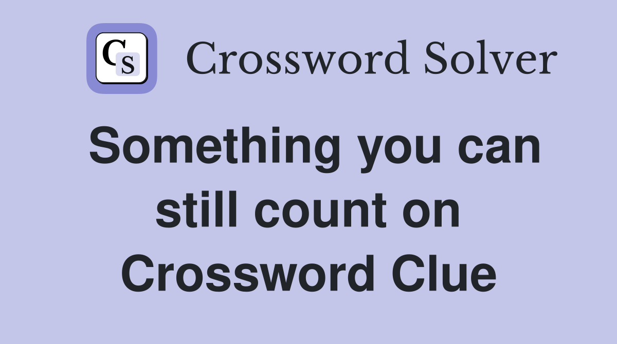 Something you can still count on Crossword Clue