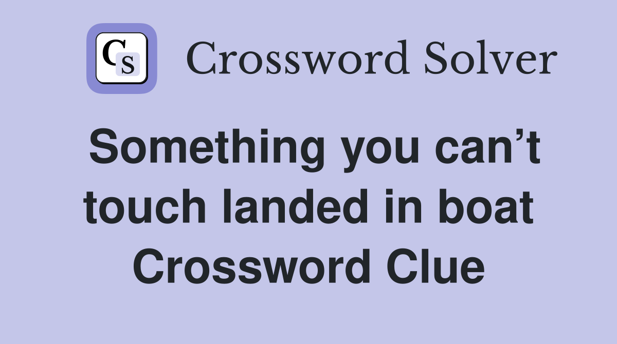 Something you can’t touch landed in boat Crossword Clue