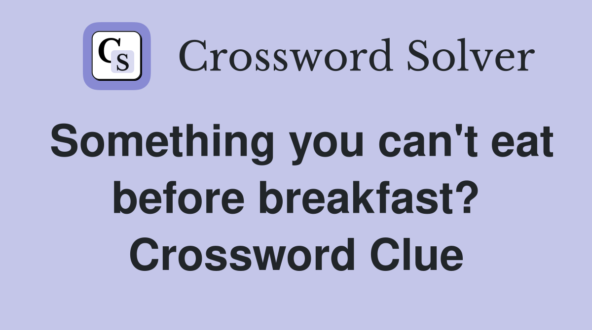 Something you can't eat before breakfast? Crossword Clue