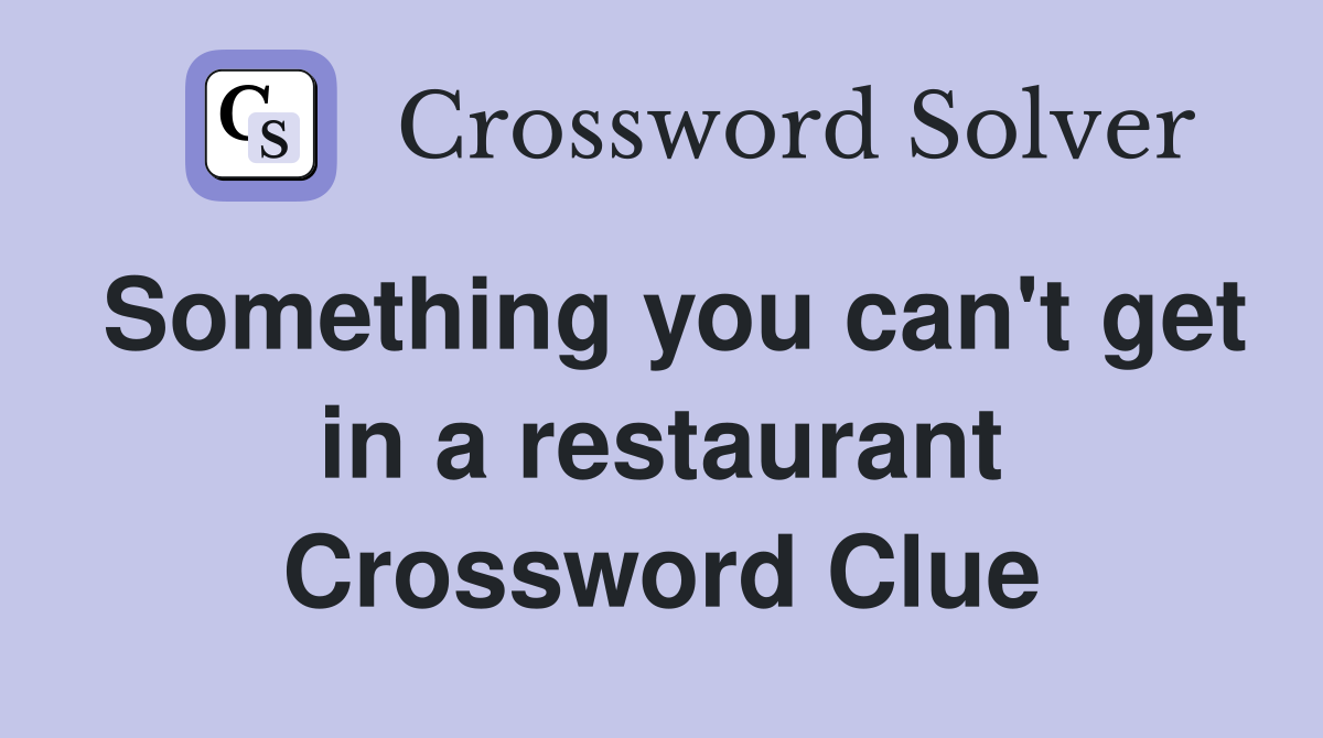 Something you can't get in a restaurant Crossword Clue
