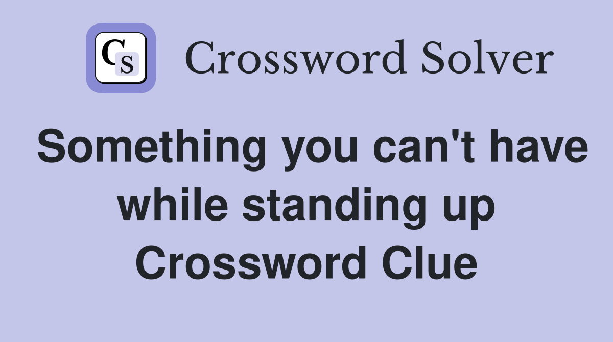 Something you can't have while standing up Crossword Clue