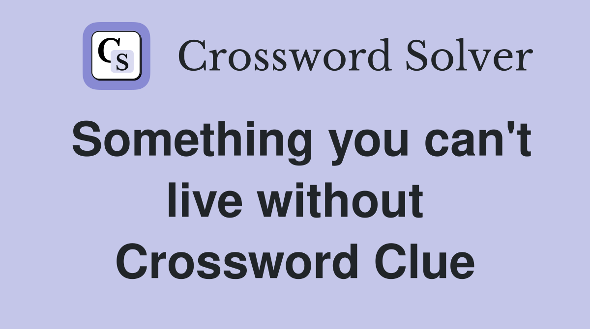 Something you can't live without Crossword Clue