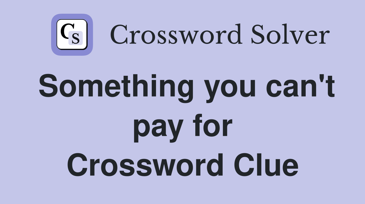 Something you can't pay for Crossword Clue