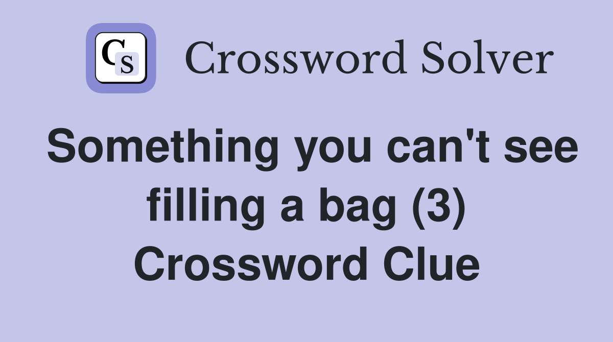 Something you can't see filling a bag (3) Crossword Clue