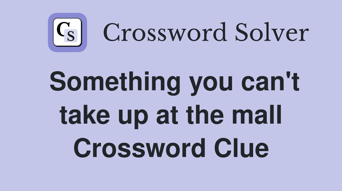 Something you can't take up at the mall Crossword Clue