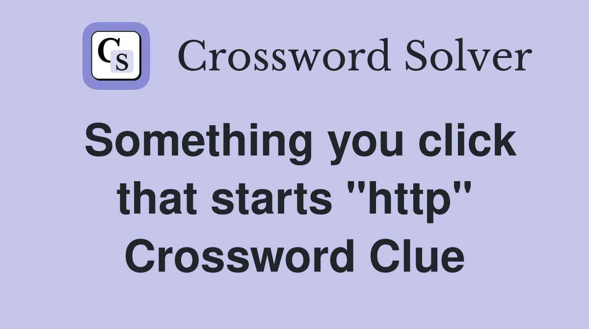 Something you click that starts "http" Crossword Clue