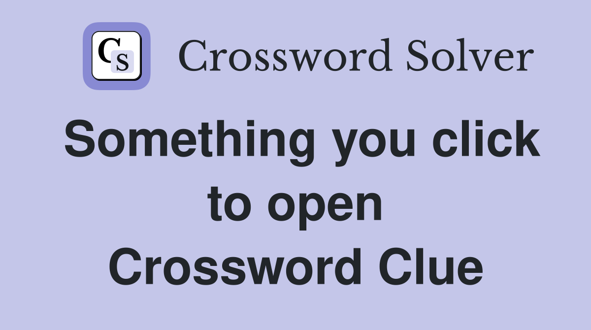Something you click to open Crossword Clue