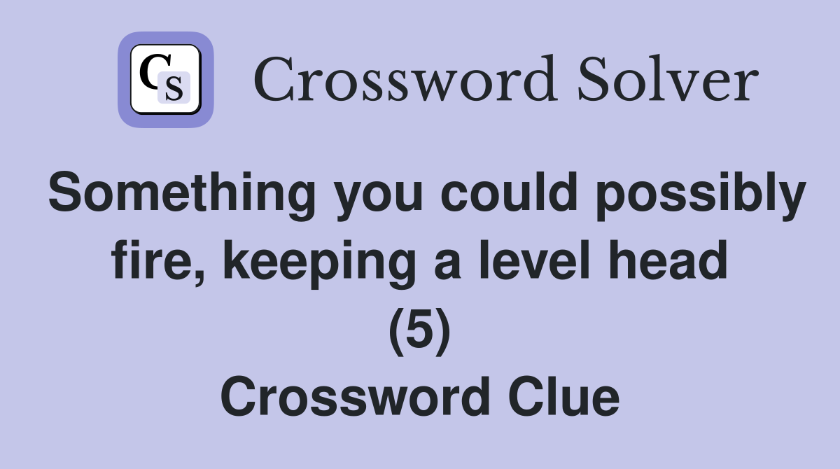 Something you could possibly fire, keeping a level head (5) Crossword Clue