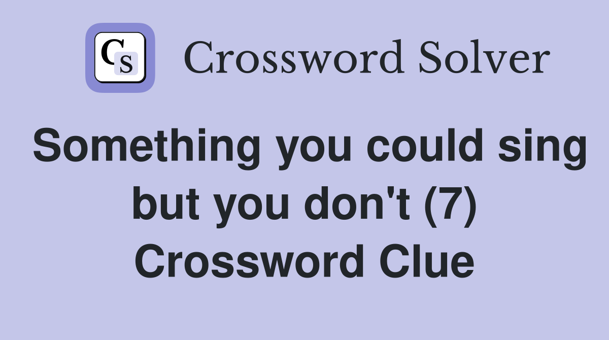 Something you could sing but you don't (7) Crossword Clue