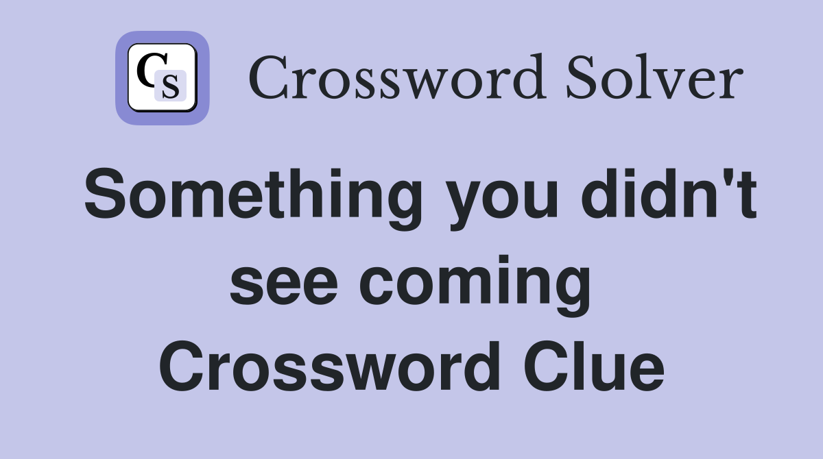 Something you didn't see coming Crossword Clue