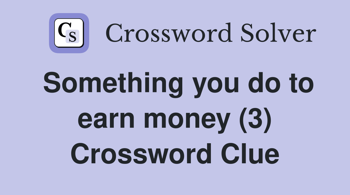 Something you do to earn money (3) Crossword Clue