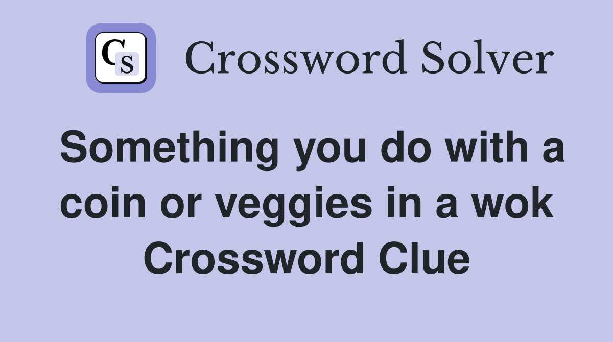 Something you do with a coin or veggies in a wok Crossword Clue