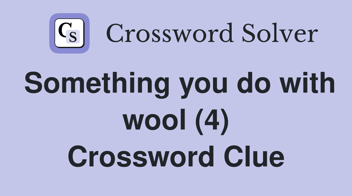 Something you do with wool (4) Crossword Clue