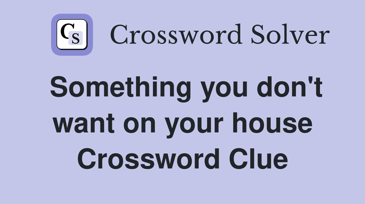 Something you don't want on your house Crossword Clue