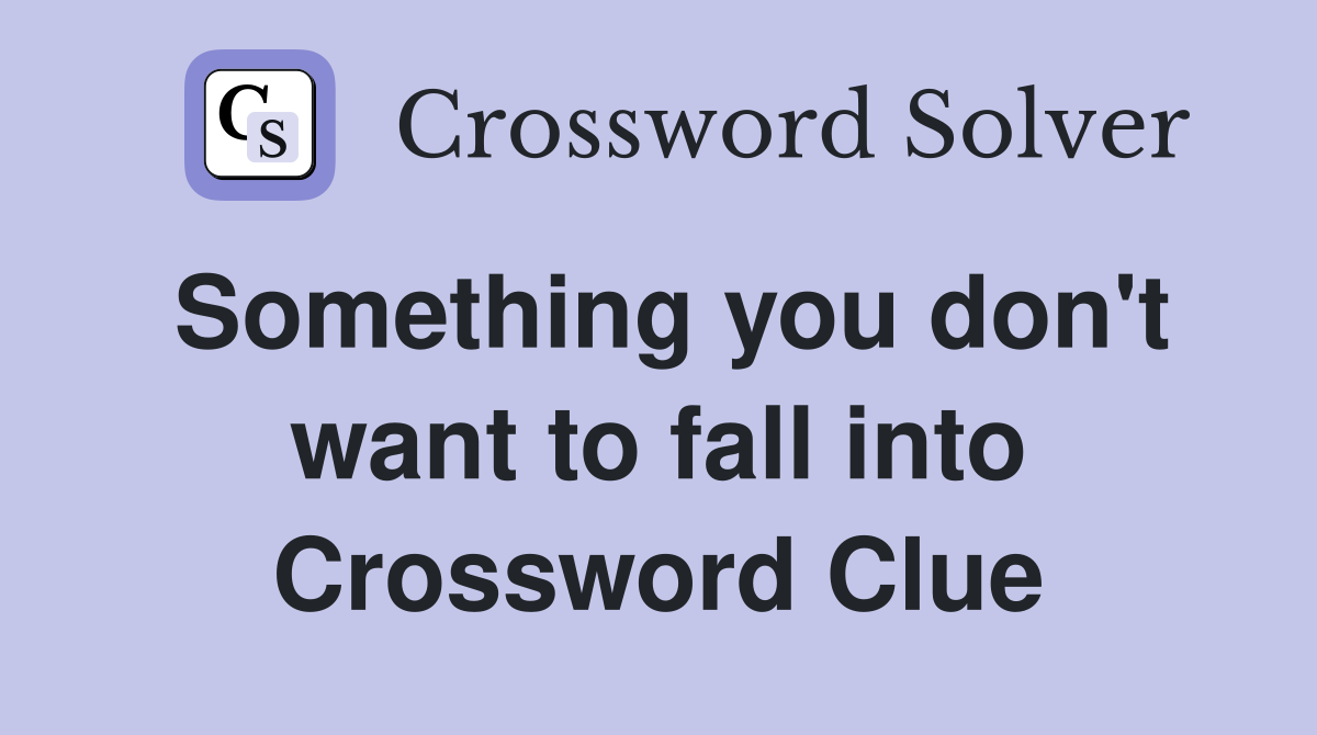 Something you don't want to fall into Crossword Clue