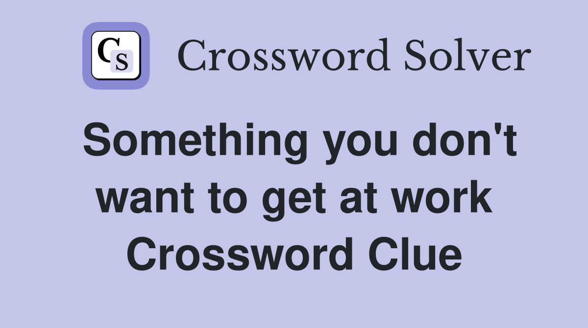 Something you don't want to get at work Crossword Clue
