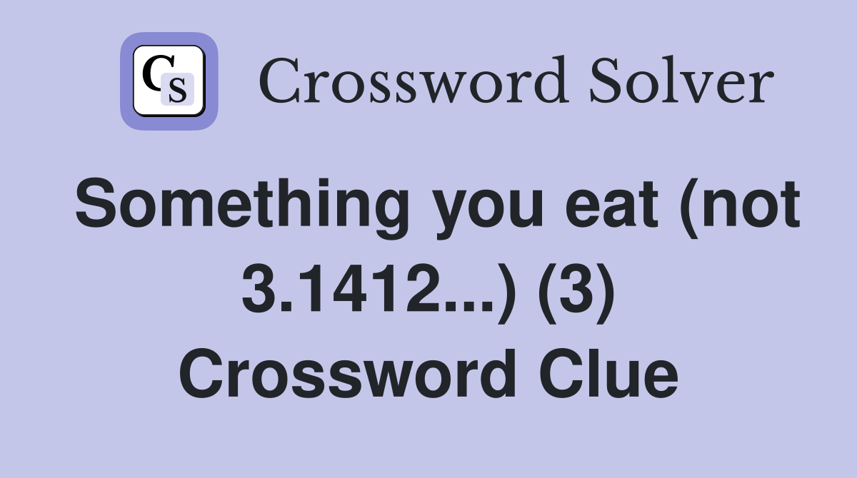 Something you eat (not 3.1412...) (3) Crossword Clue
