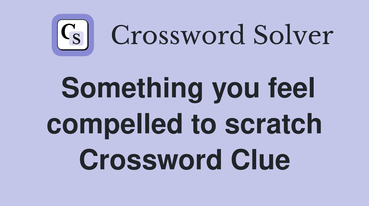 Something you feel compelled to scratch Crossword Clue