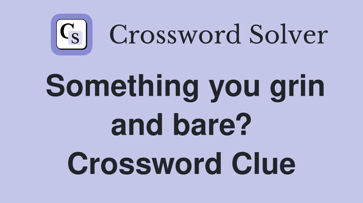 Something you grin and bare? Crossword Clue