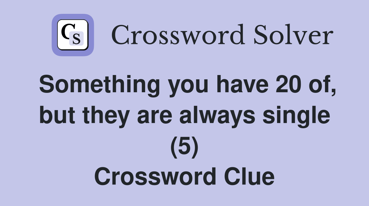 Something you have 20 of, but they are always single (5) Crossword Clue