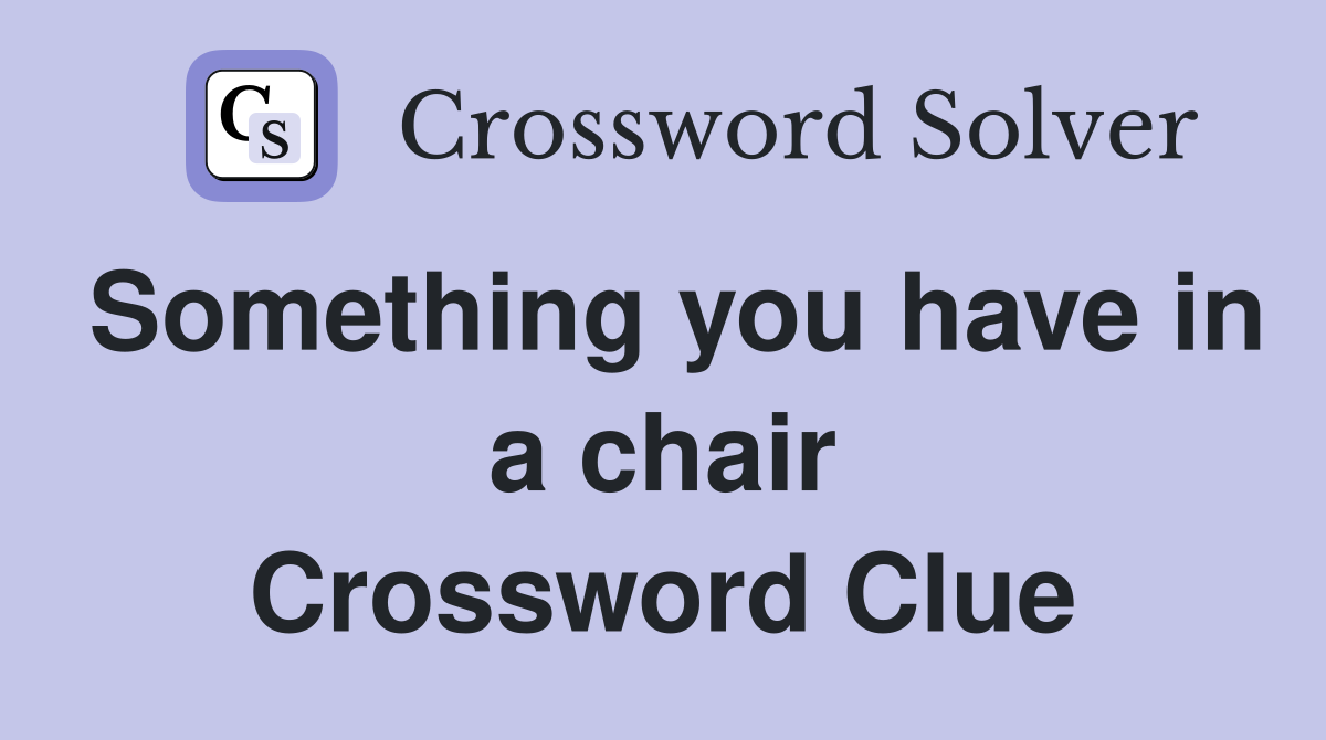 Something you have in a chair Crossword Clue