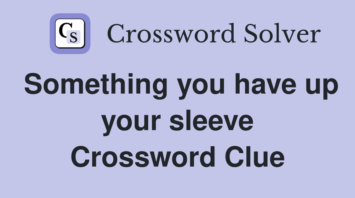 Something you have up your sleeve Crossword Clue