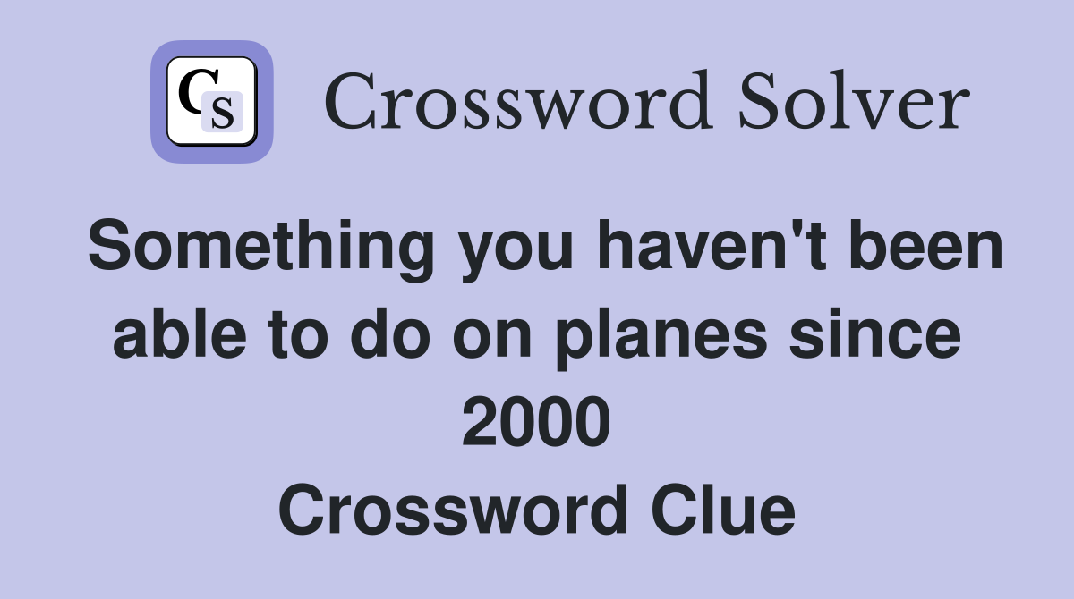Something you haven't been able to do on planes since 2000 Crossword Clue