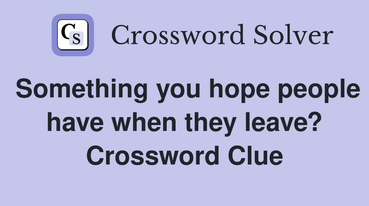 Something you hope people have when they leave? Crossword Clue