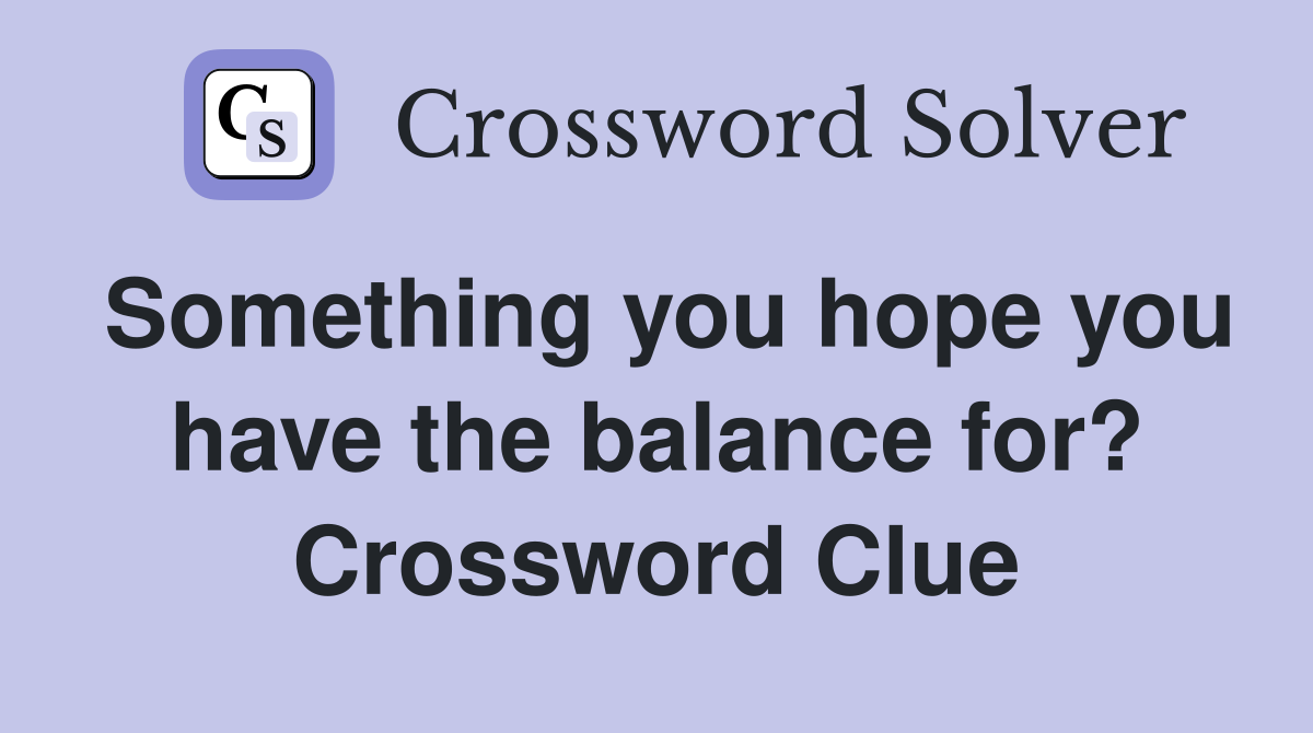 Something you hope you have the balance for? Crossword Clue