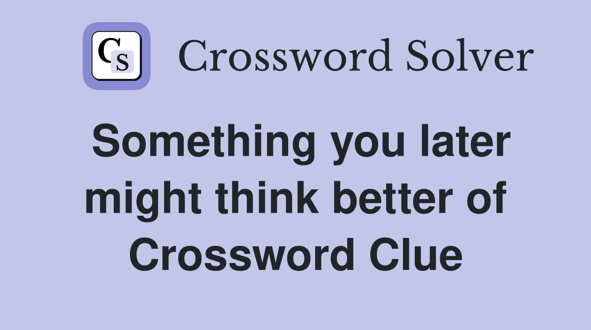 Something you later might think better of Crossword Clue