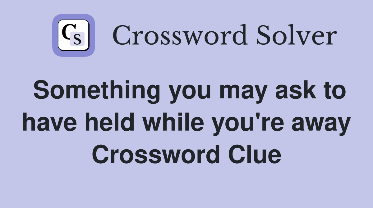 Something you may ask to have held while you're away Crossword Clue