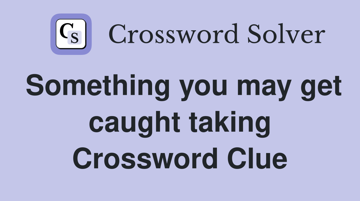 Something you may get caught taking Crossword Clue