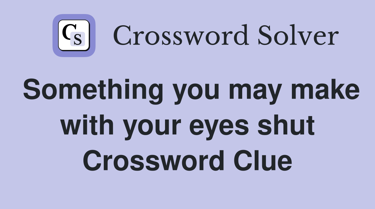 Something you may make with your eyes shut Crossword Clue