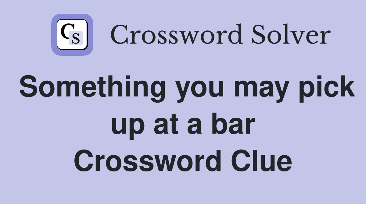Something you may pick up at a bar Crossword Clue