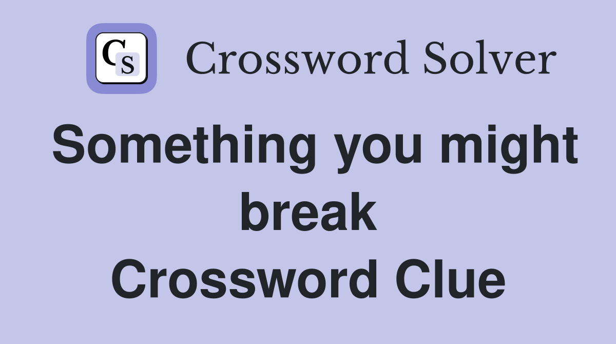 Something you might break Crossword Clue
