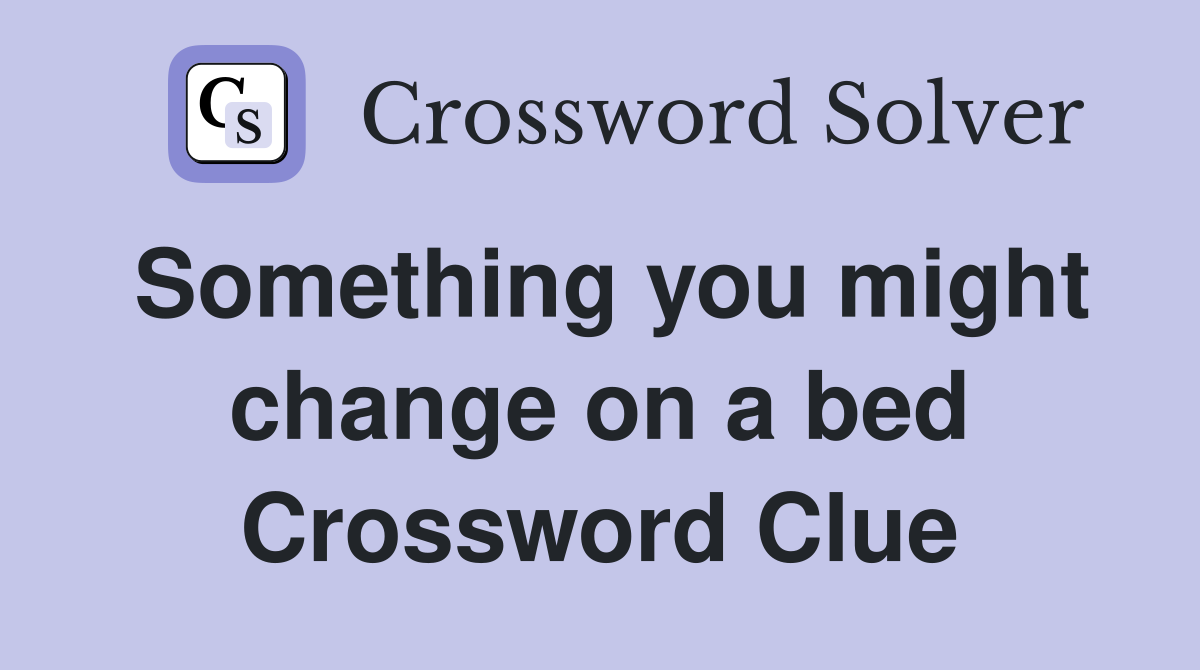 Something you might change on a bed Crossword Clue