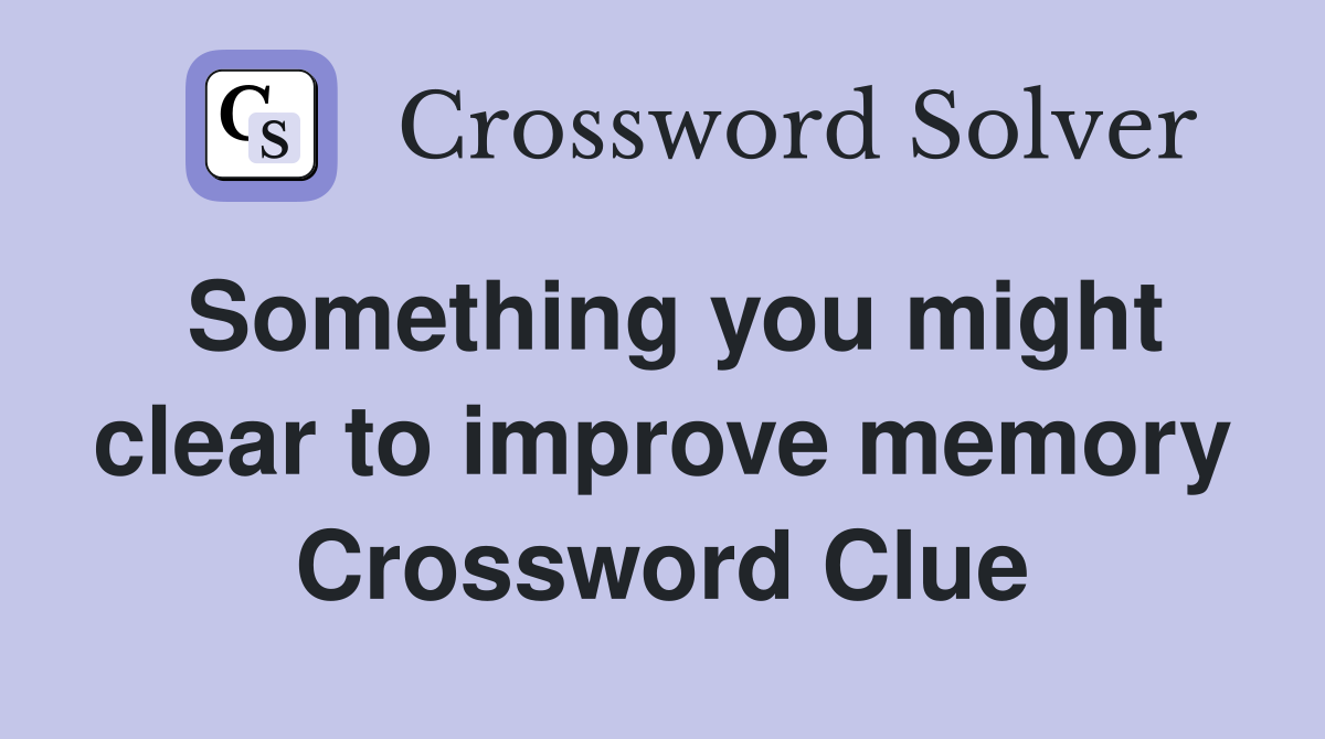 Something you might clear to improve memory Crossword Clue