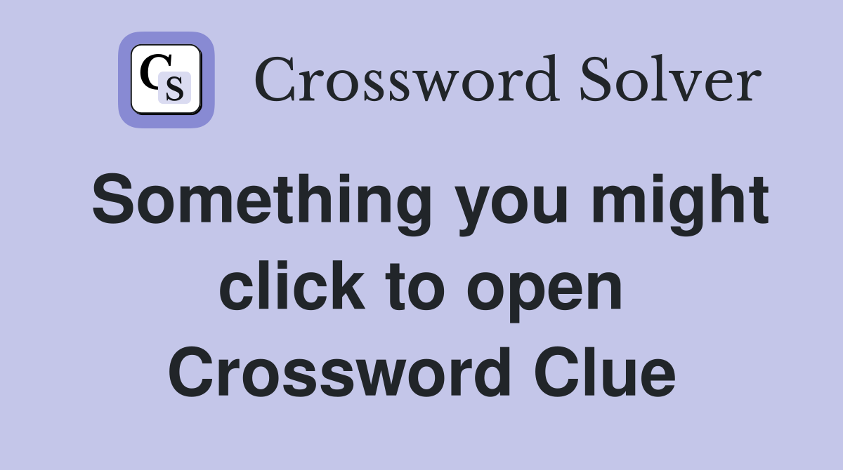 Something you might click to open Crossword Clue