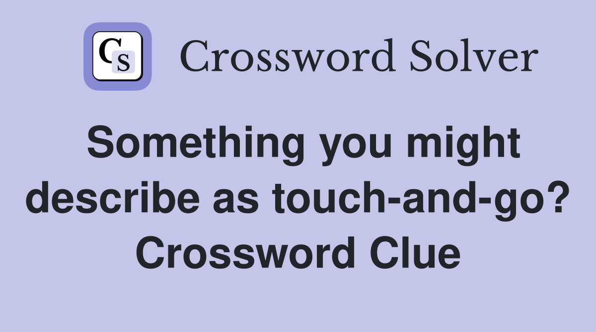Something you might describe as touch-and-go? Crossword Clue