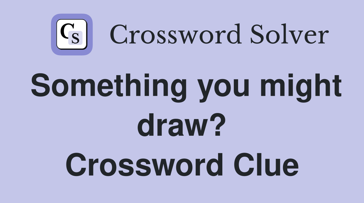 Something you might draw? Crossword Clue