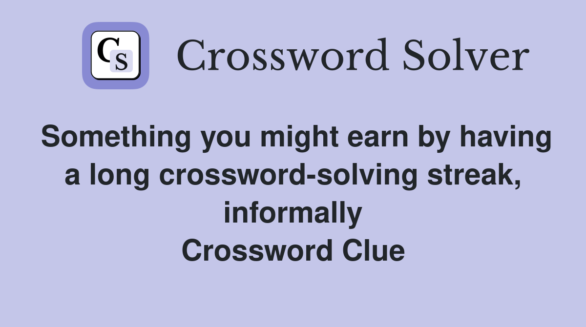 Something you might earn by having a long crossword-solving streak, informally Crossword Clue