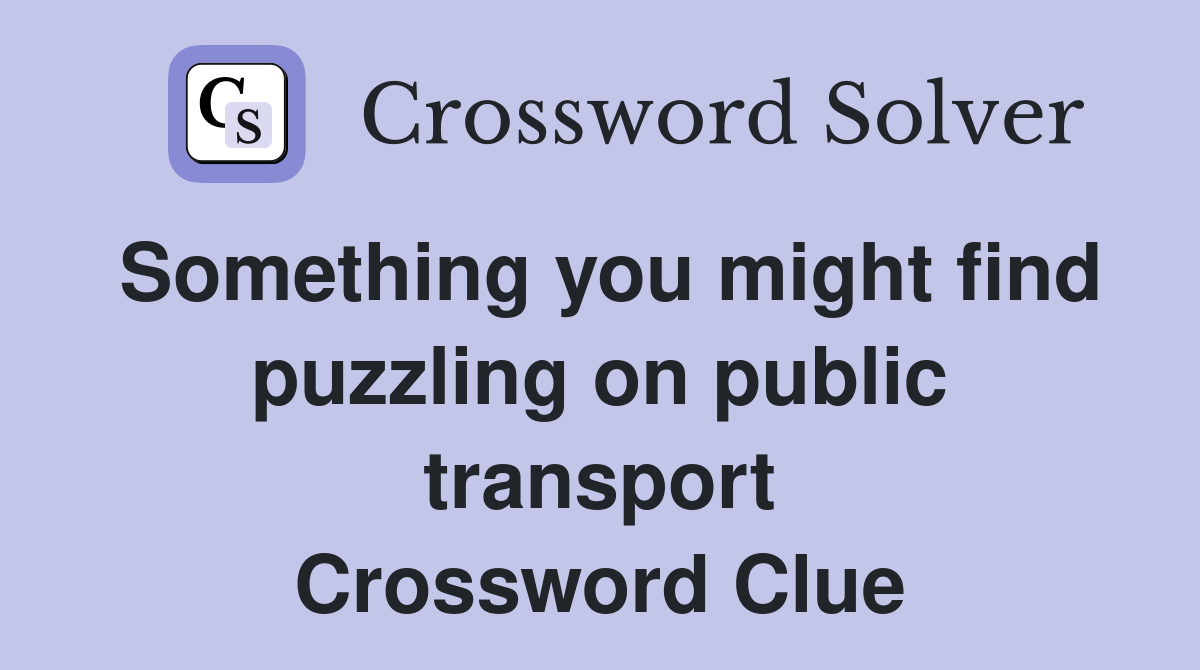 Something you might find puzzling on public transport Crossword Clue