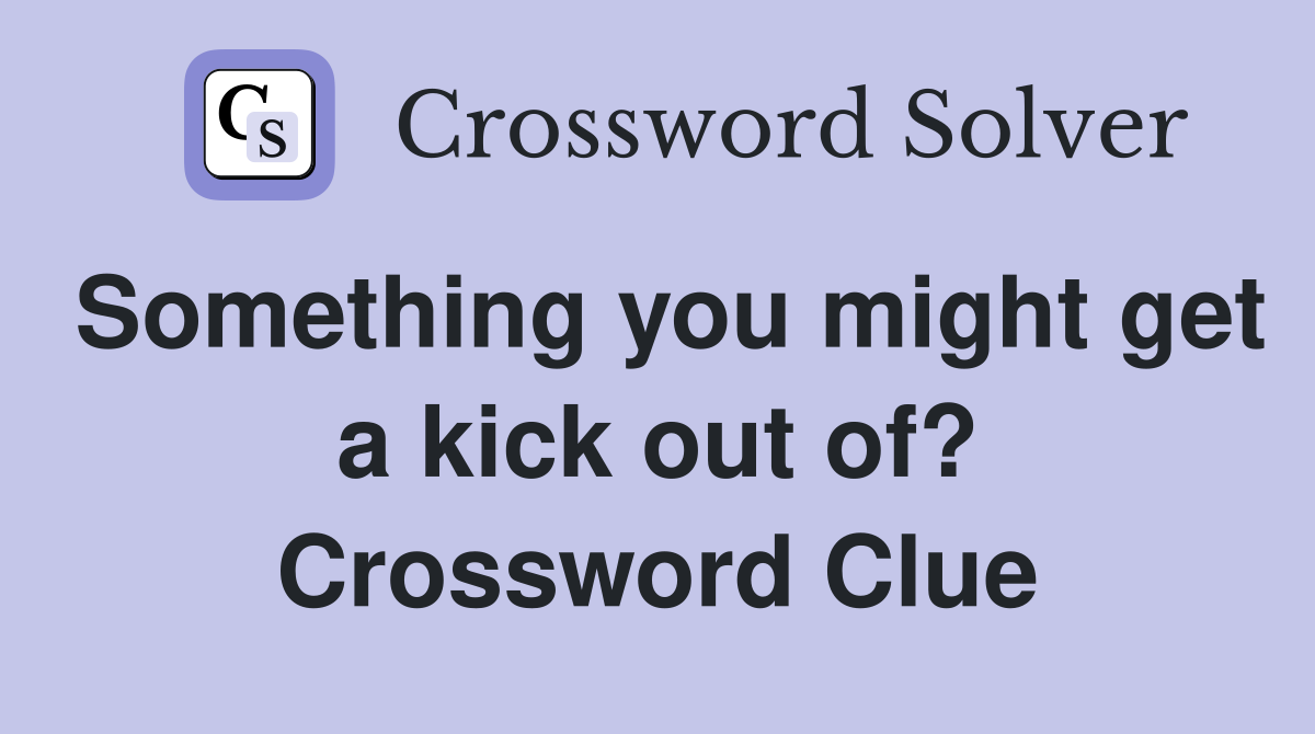 Something you might get a kick out of? Crossword Clue